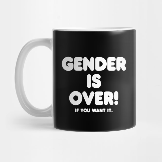 Gender is over if you want it by shmoart